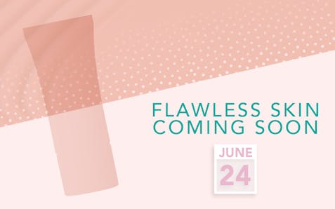 flawless skin coming soon